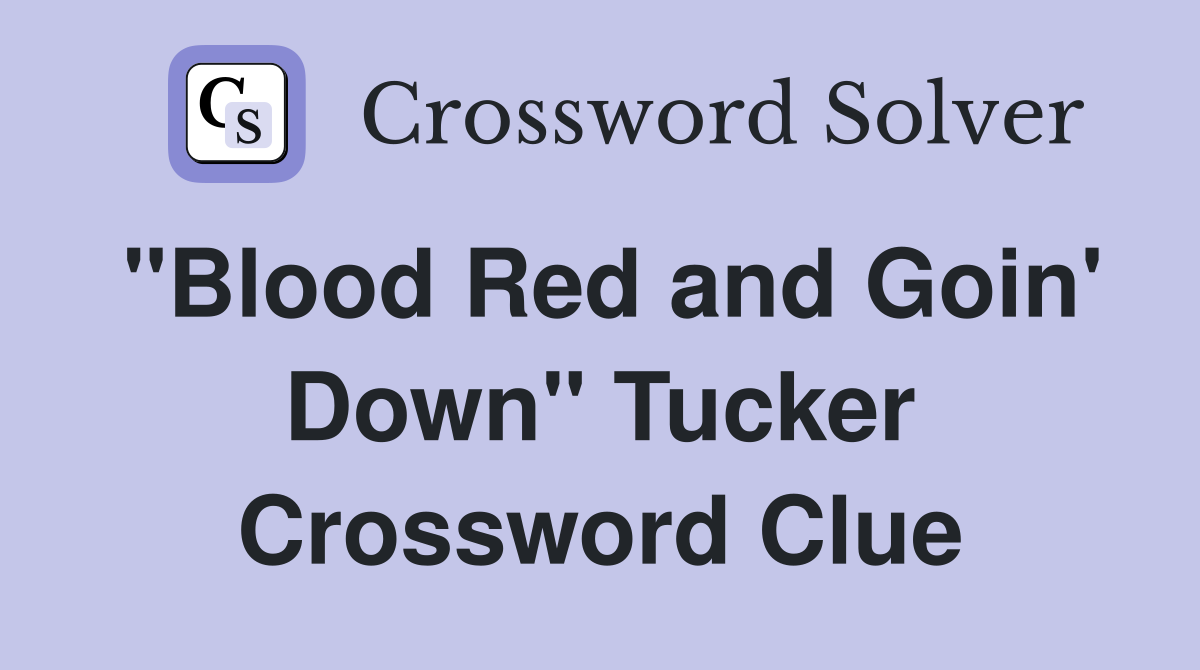 "Blood Red and Goin' Down" Tucker Crossword Clue