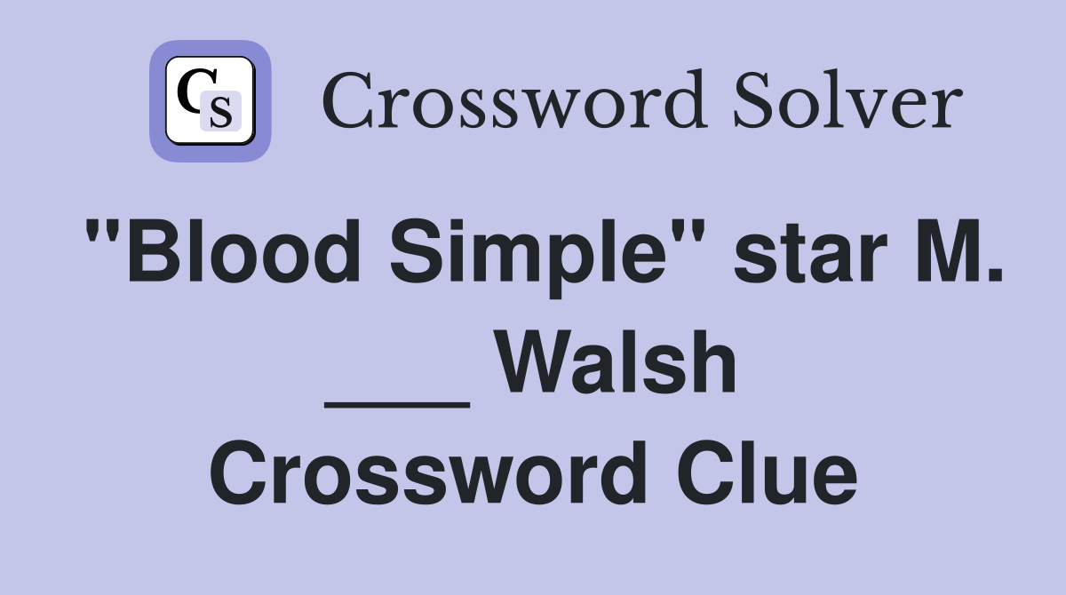 "Blood Simple" star M. ___ Walsh Crossword Clue