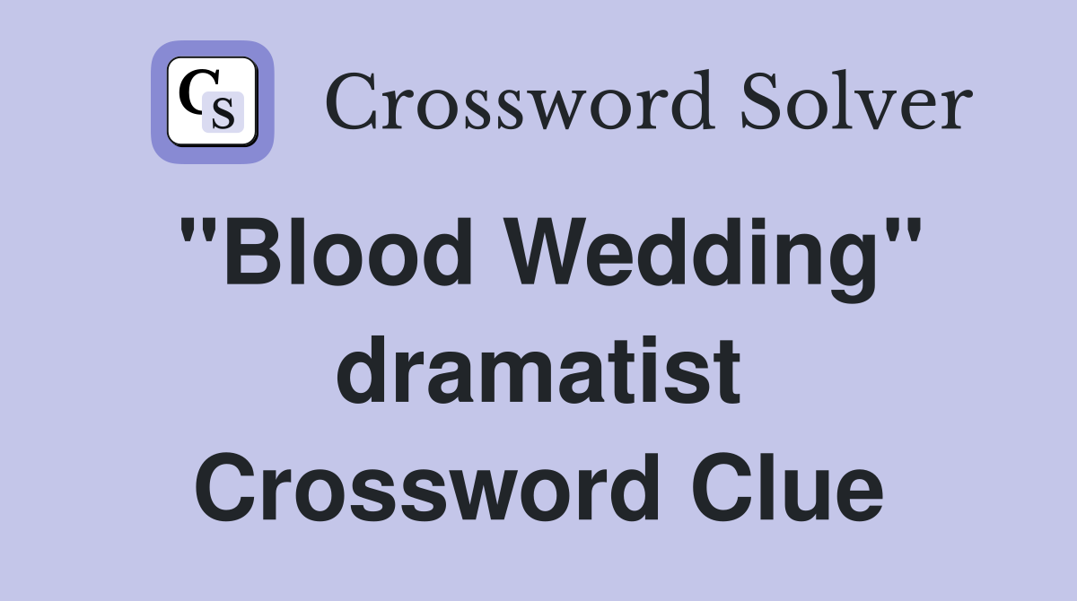 "Blood Wedding" dramatist Crossword Clue