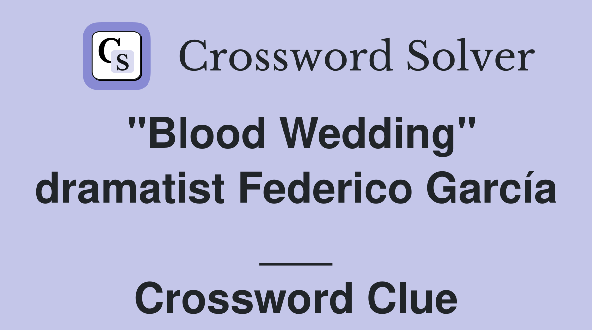 "Blood Wedding" dramatist Federico García ___ Crossword Clue