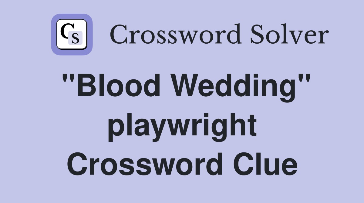 "Blood Wedding" playwright Crossword Clue