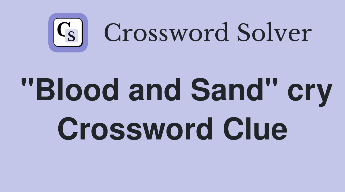"Blood and Sand" cry Crossword Clue