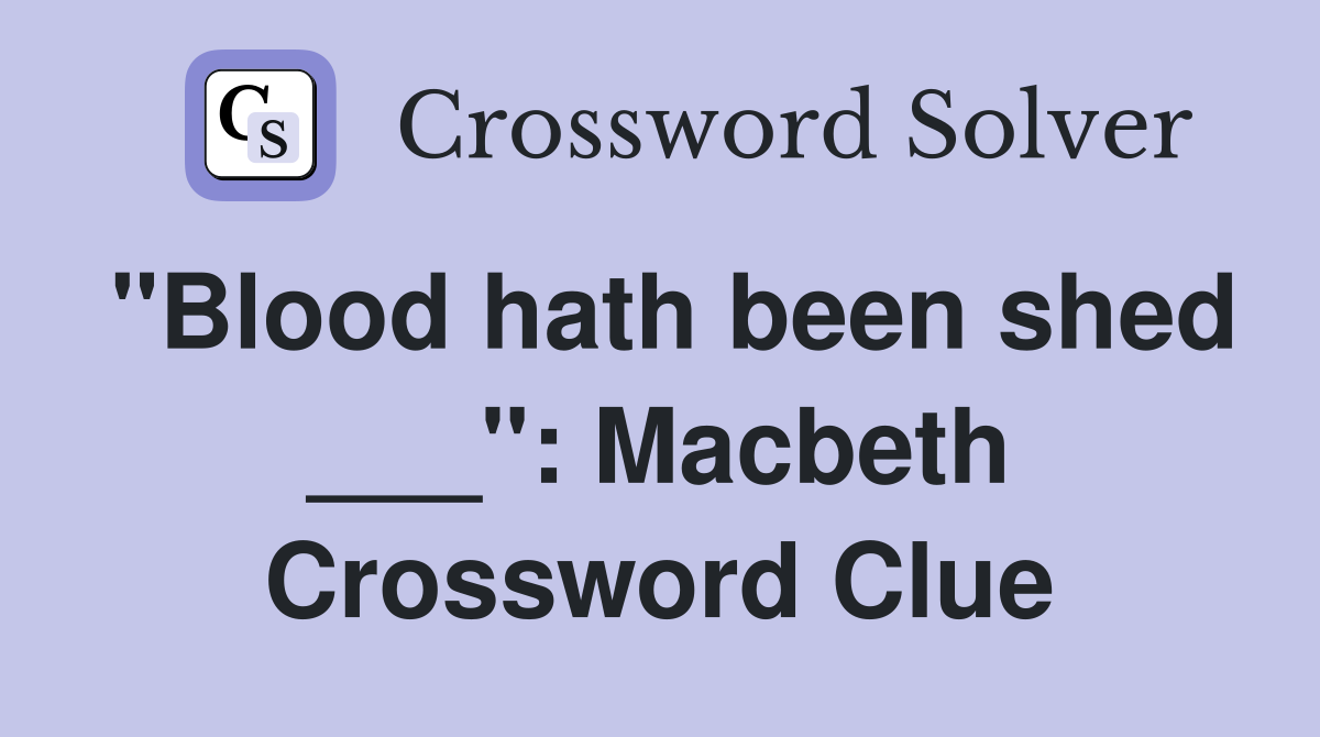 "Blood hath been shed ___": Macbeth Crossword Clue