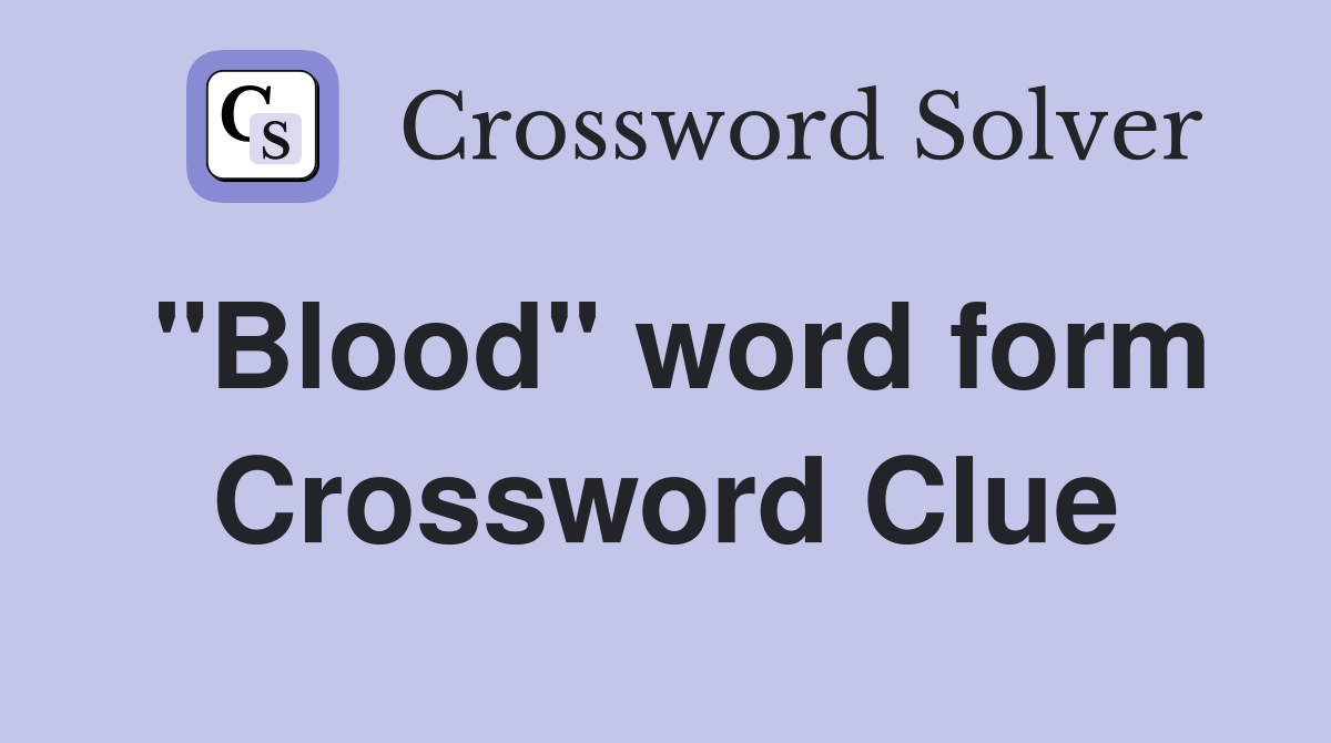 "Blood" word form Crossword Clue