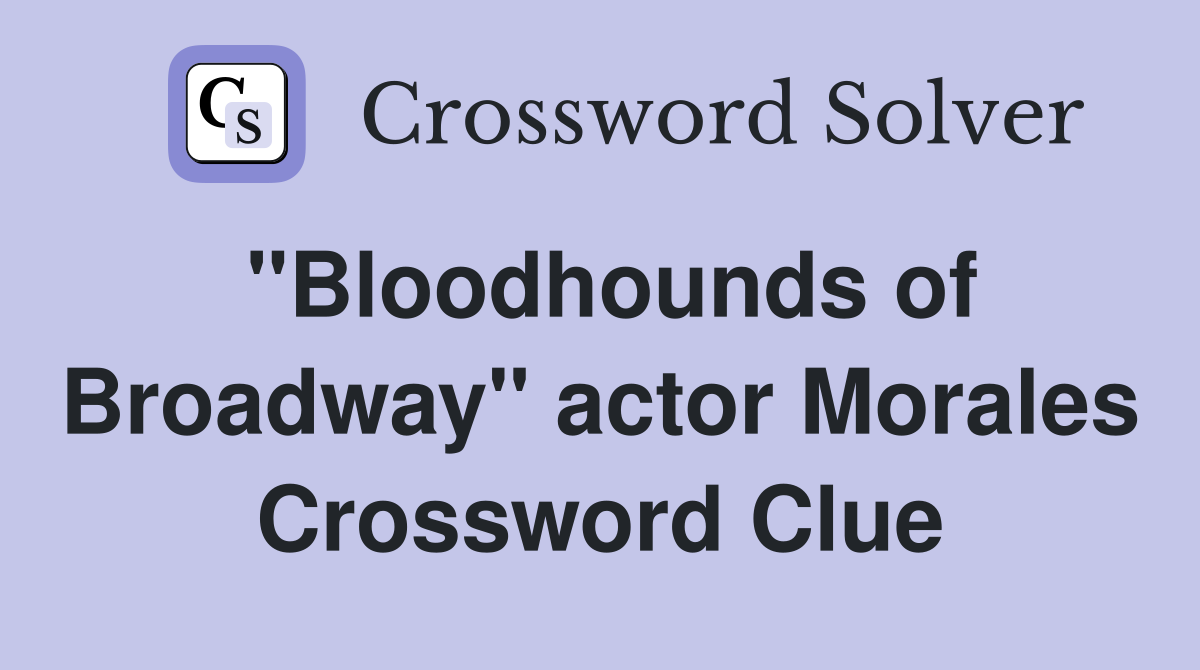 "Bloodhounds of Broadway" actor Morales Crossword Clue