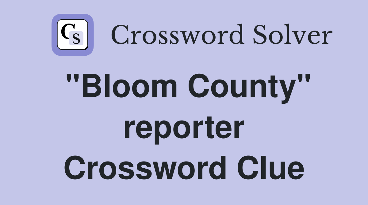 "Bloom County" reporter Crossword Clue