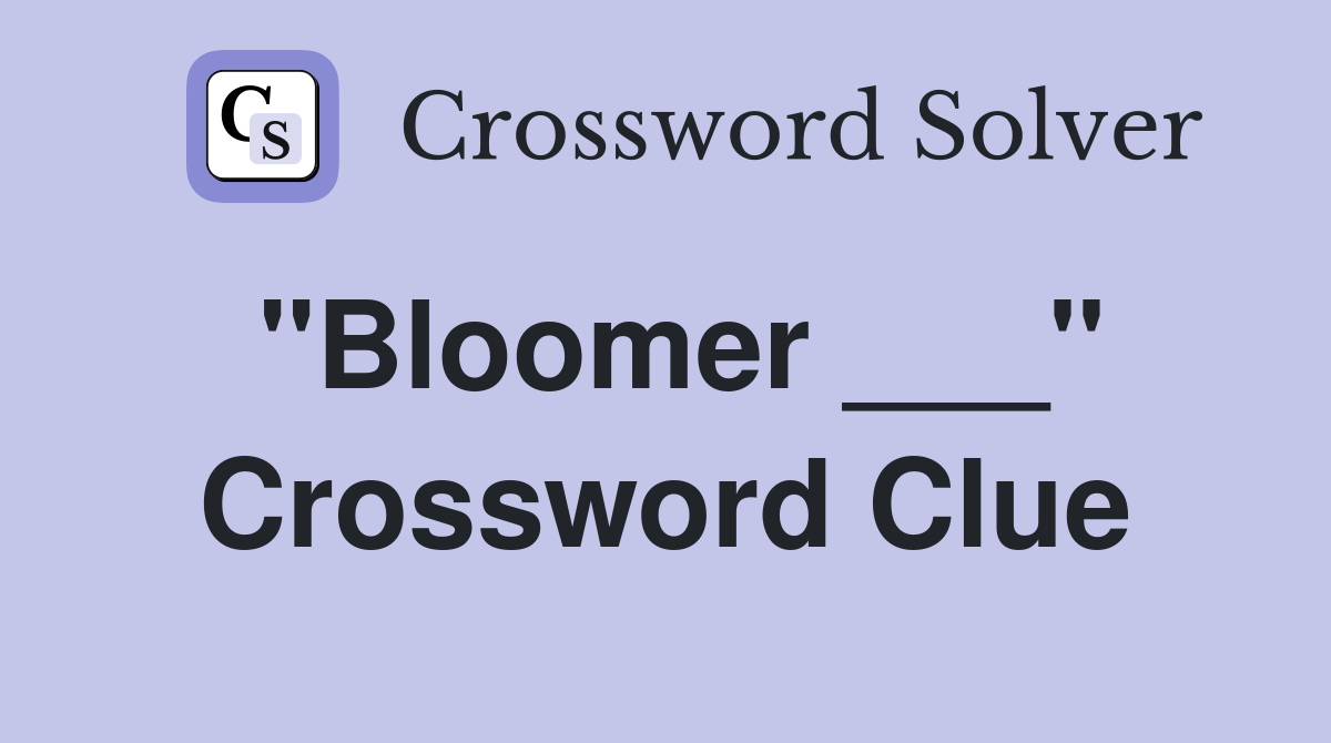 "Bloomer ___" Crossword Clue