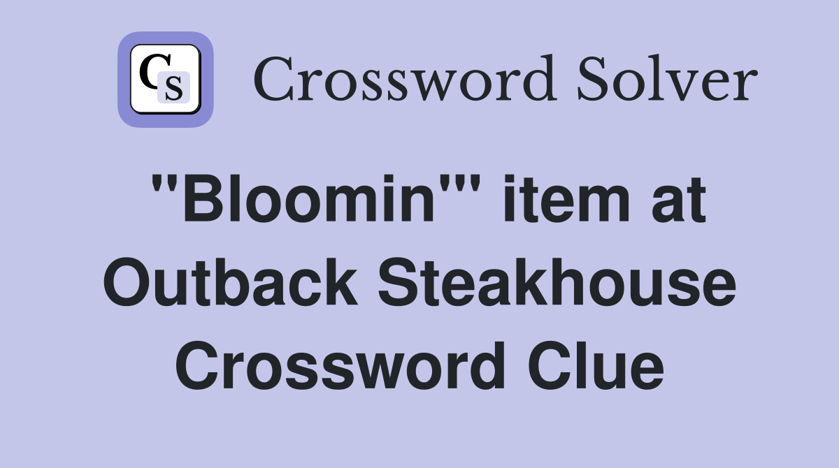 "Bloomin'" item at Outback Steakhouse Crossword Clue