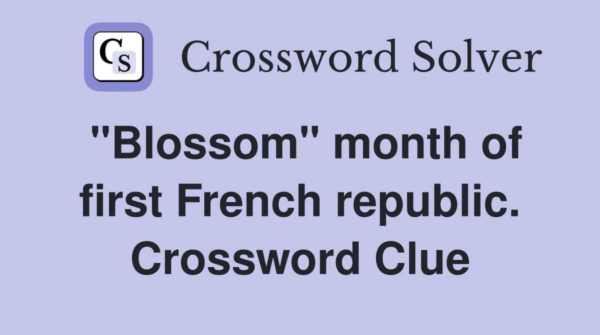 "Blossom" month of first French republic. Crossword Clue