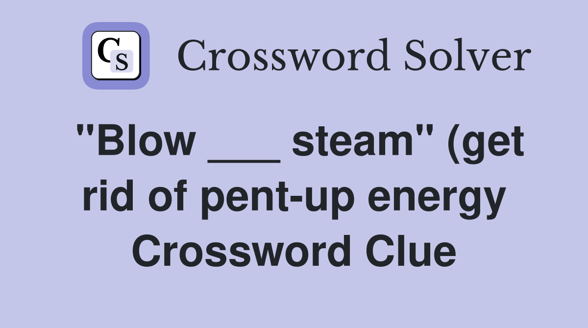 quot Blow steam quot (get rid of pent up energy) Crossword Clue Answers quot Blow steam quot (get rid of pent up energy) Crossword Clue Answers