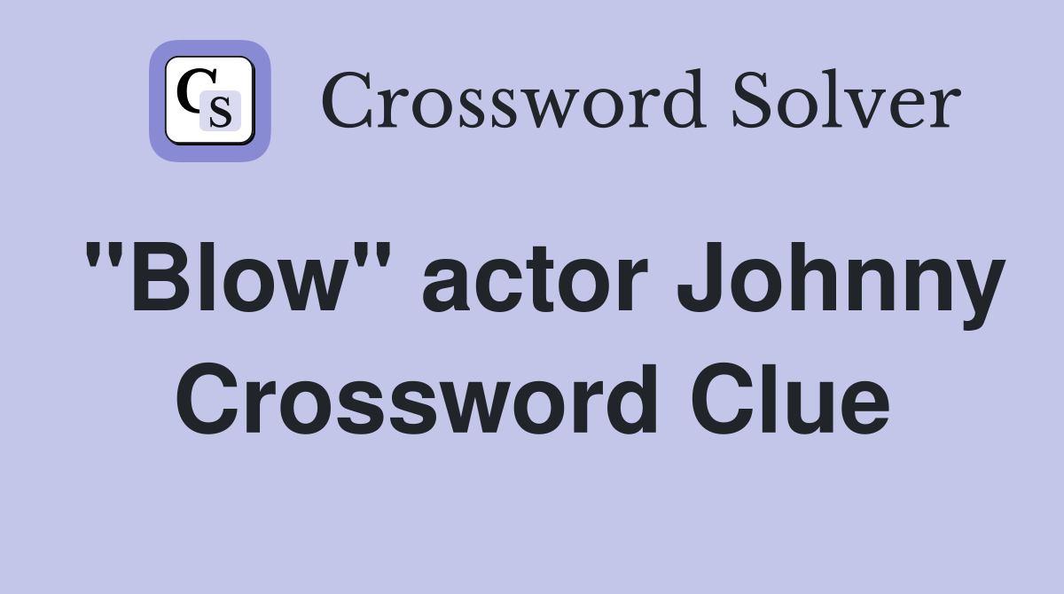 "Blow" actor Johnny Crossword Clue