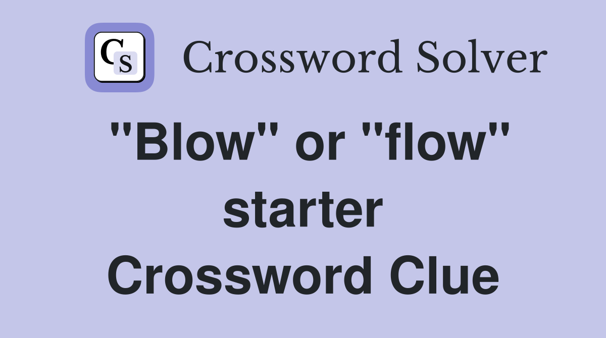 "Blow" or "flow" starter Crossword Clue