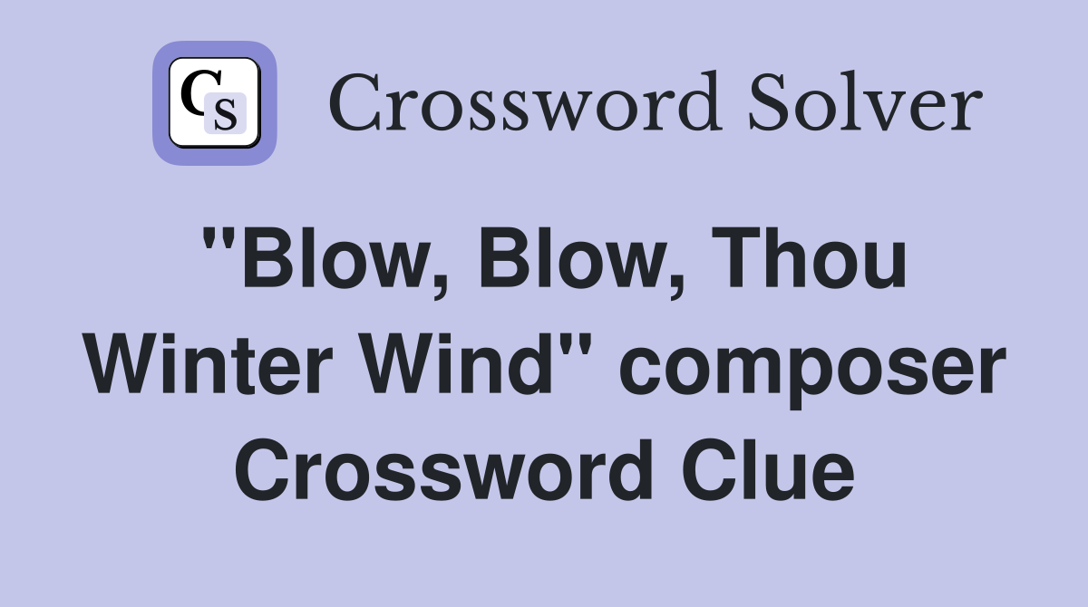 "Blow, Blow, Thou Winter Wind" composer Crossword Clue