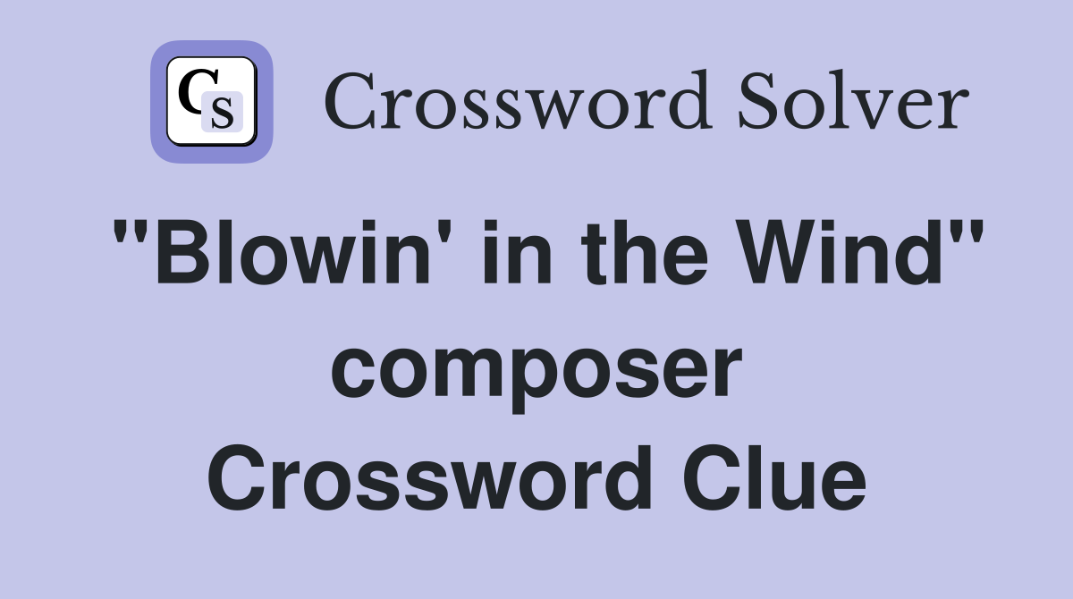 "Blowin' in the Wind" composer Crossword Clue