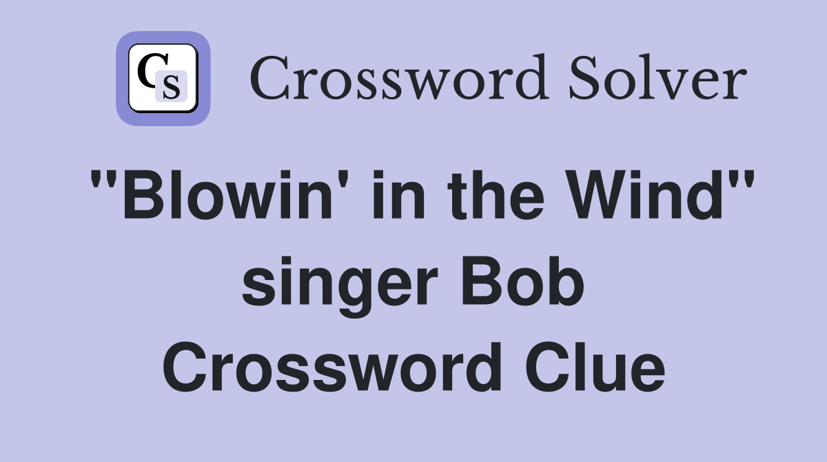 "Blowin' in the Wind" singer Bob Crossword Clue