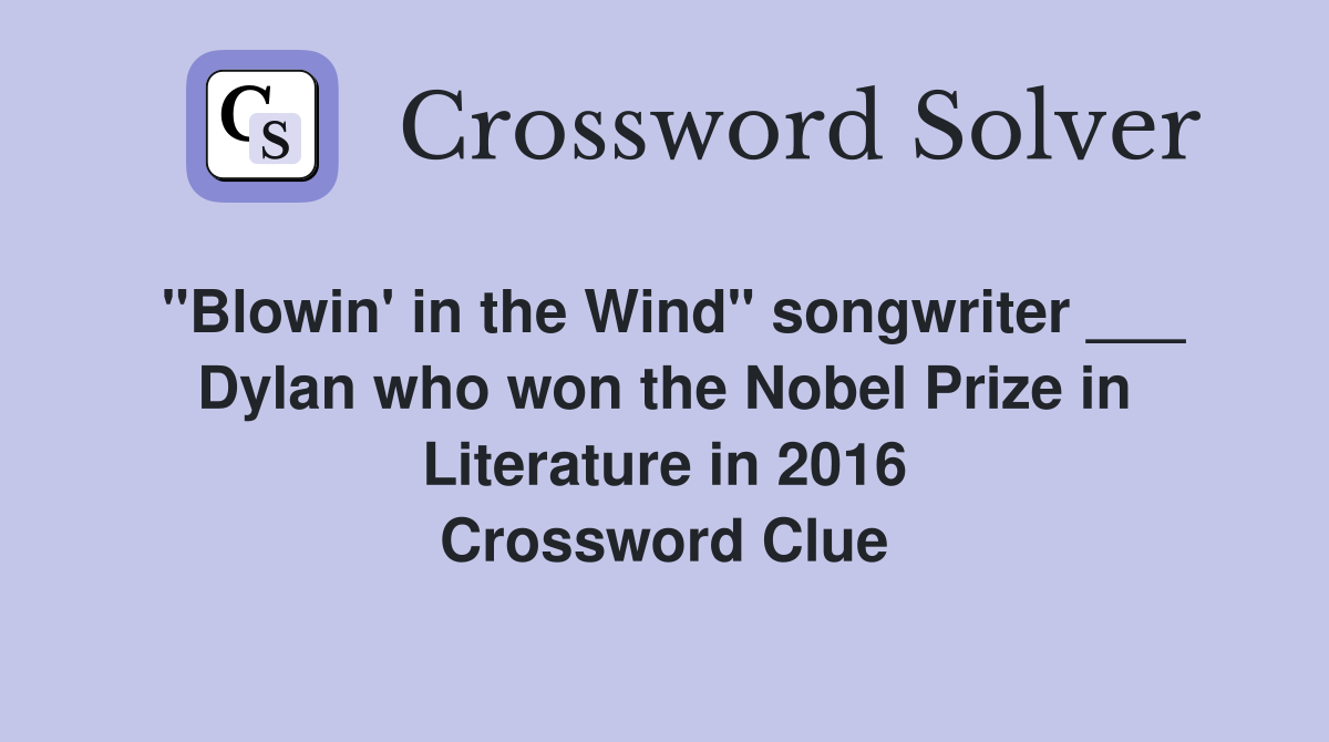 "Blowin' in the Wind" songwriter ___ Dylan who won the Nobel Prize in Literature in 2016 Crossword Clue