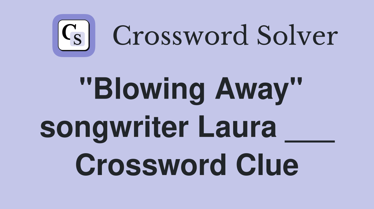 "Blowing Away" songwriter Laura ___ Crossword Clue