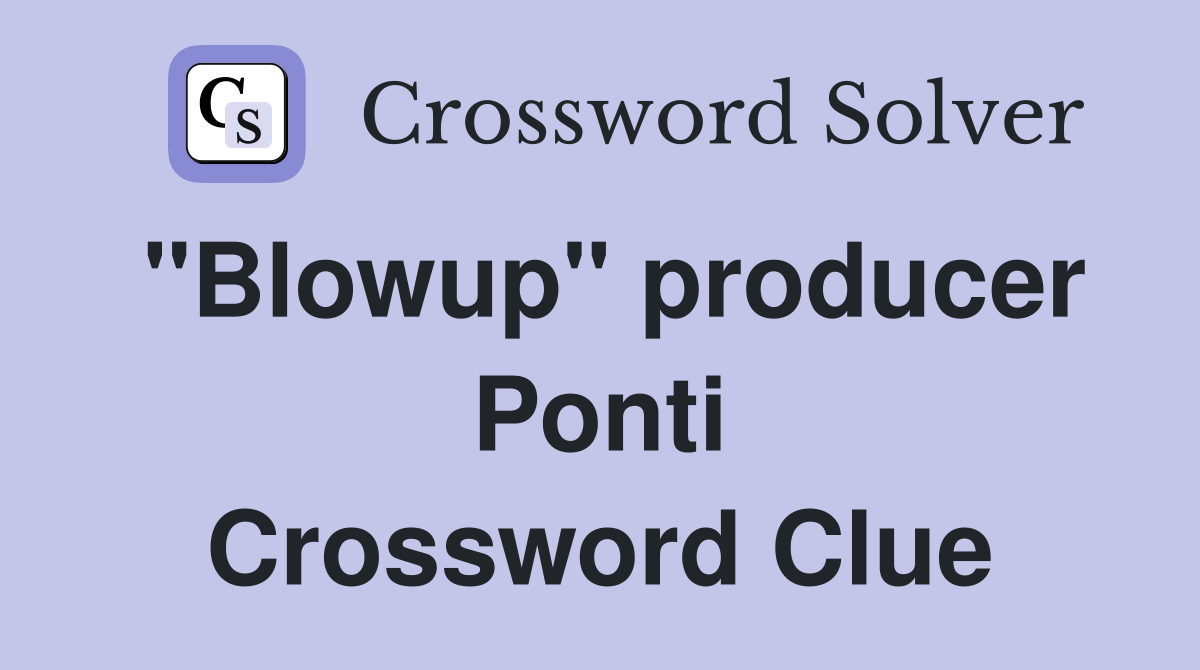 "Blowup" producer Ponti Crossword Clue