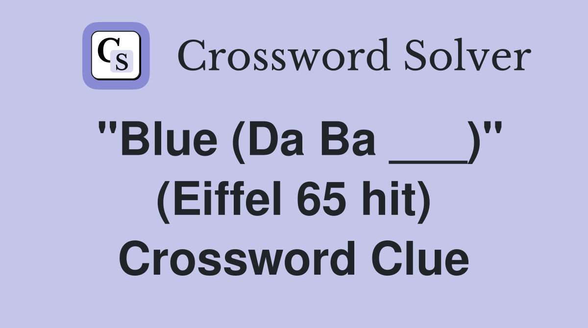 "Blue (Da Ba ___)" (Eiffel 65 hit) Crossword Clue