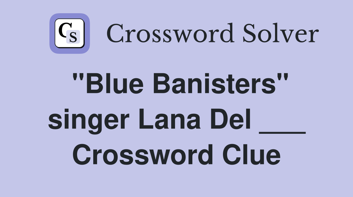 "Blue Banisters" singer Lana Del ___ Crossword Clue