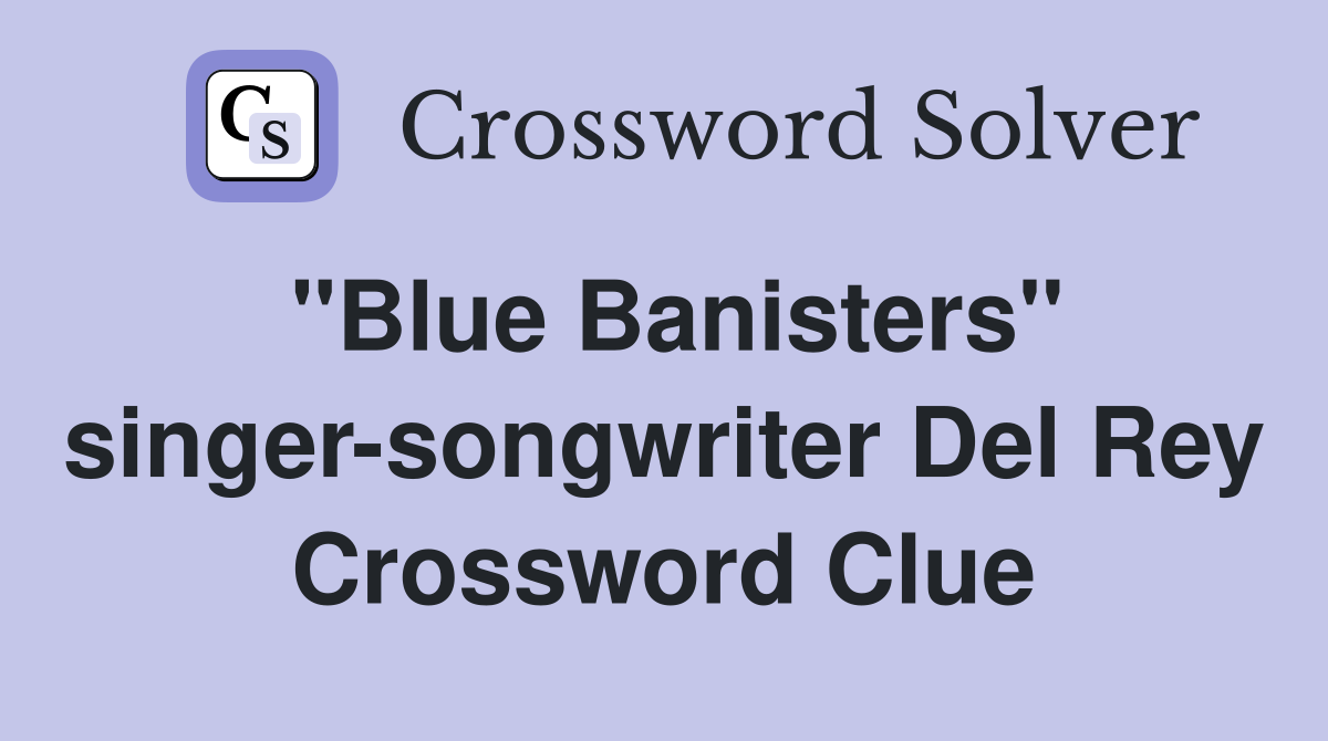 "Blue Banisters" singer-songwriter Del Rey Crossword Clue