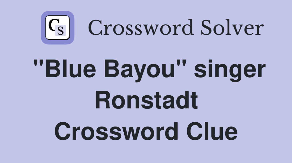 "Blue Bayou" singer Ronstadt Crossword Clue