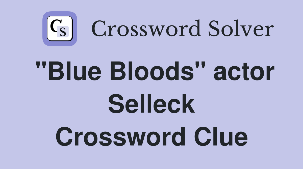 "Blue Bloods" actor Selleck Crossword Clue