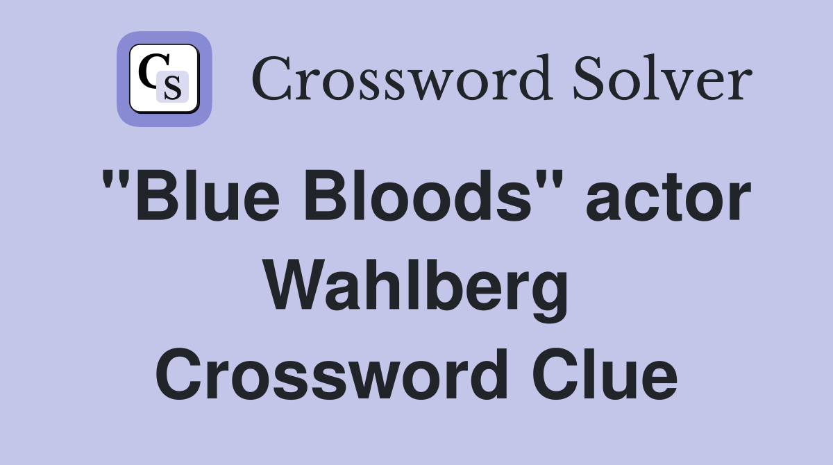 "Blue Bloods" actor Wahlberg Crossword Clue