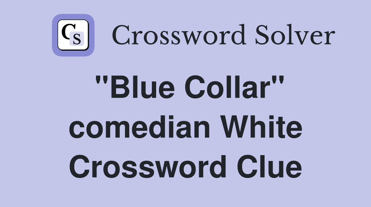 "Blue Collar" comedian White Crossword Clue