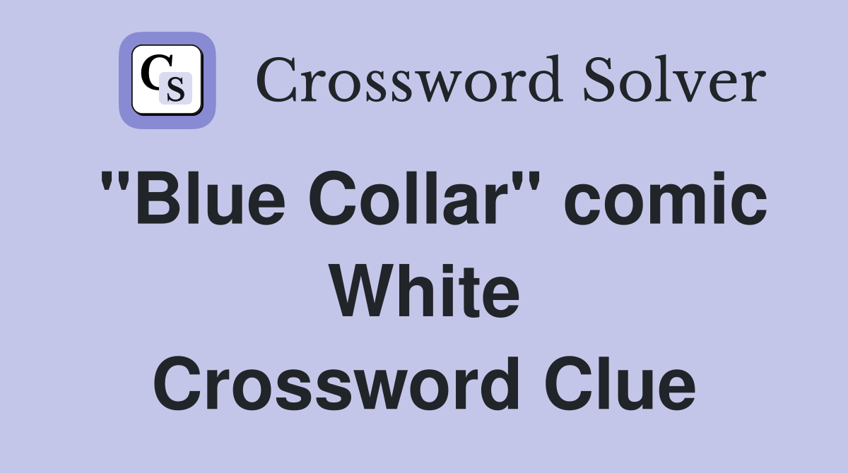 "Blue Collar" comic White Crossword Clue