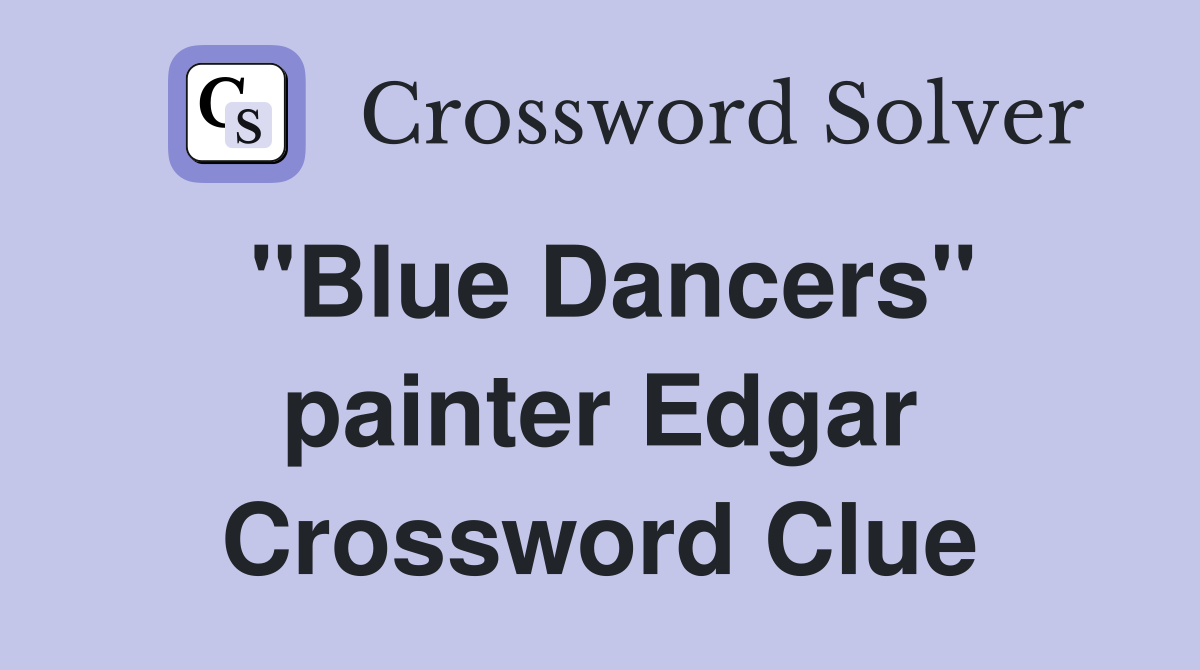 "Blue Dancers" painter Edgar Crossword Clue
