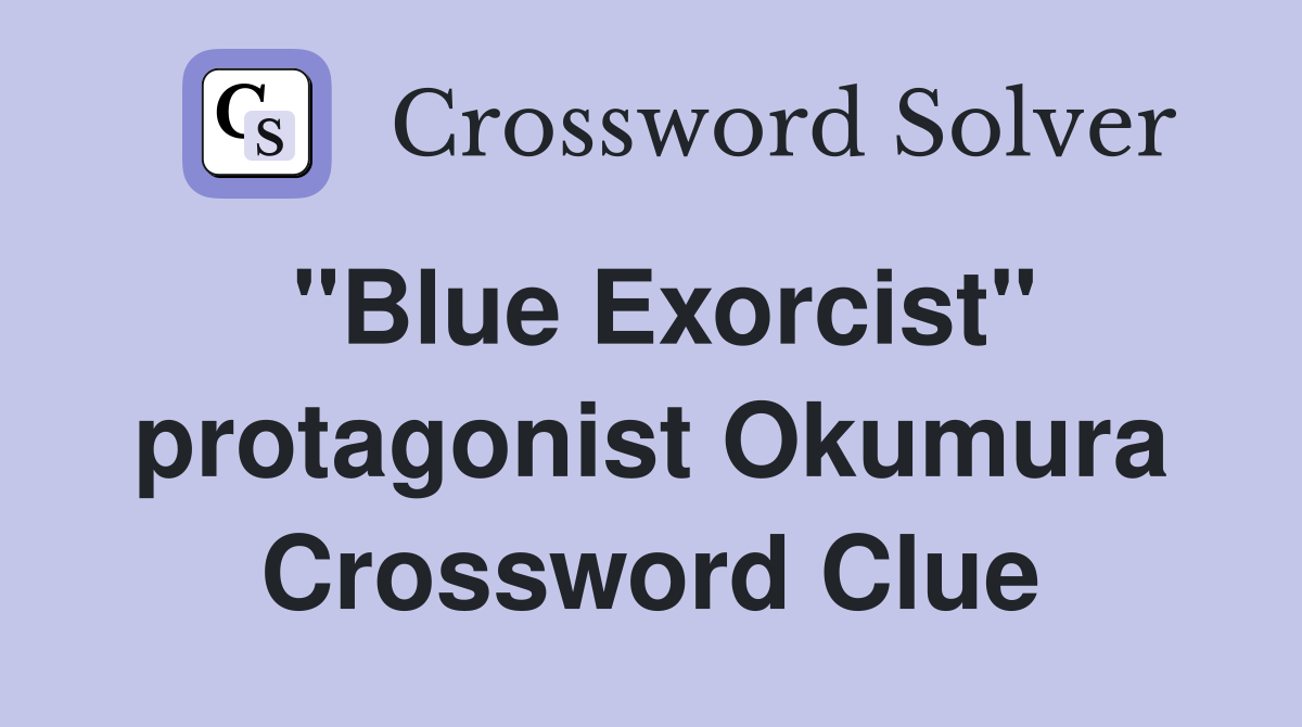 "Blue Exorcist" protagonist Okumura Crossword Clue