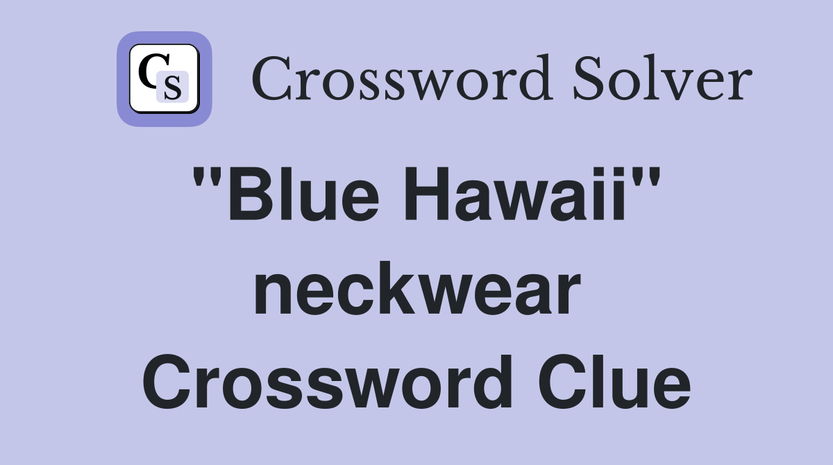 "Blue Hawaii" neckwear Crossword Clue