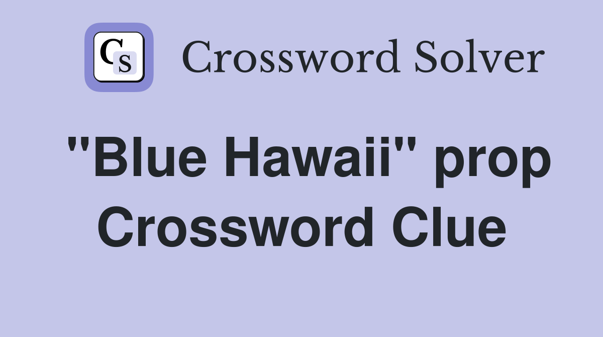"Blue Hawaii" prop Crossword Clue