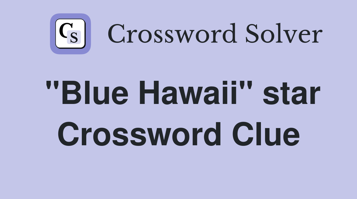 "Blue Hawaii" star Crossword Clue