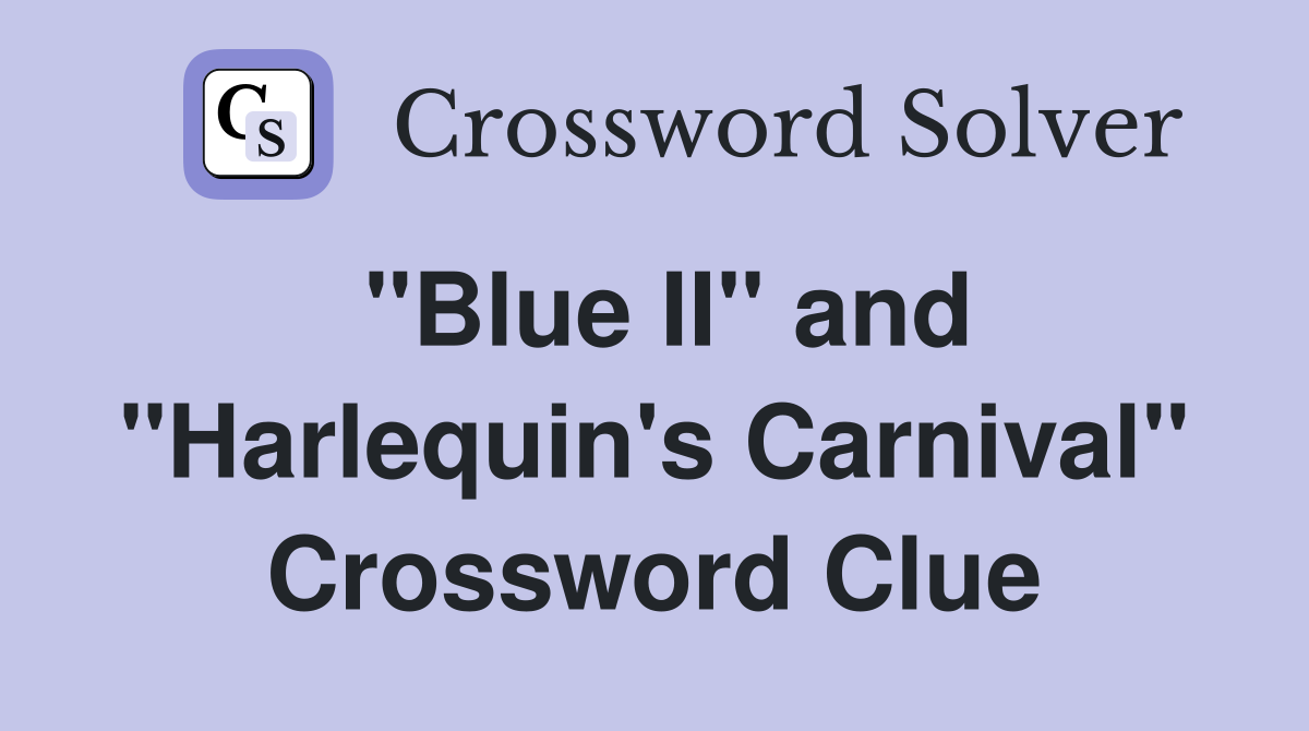 "Blue II" and "Harlequin's Carnival" Crossword Clue