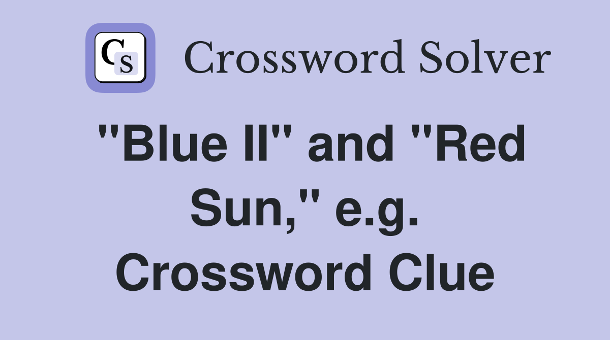 "Blue II" and "Red Sun," e.g. Crossword Clue