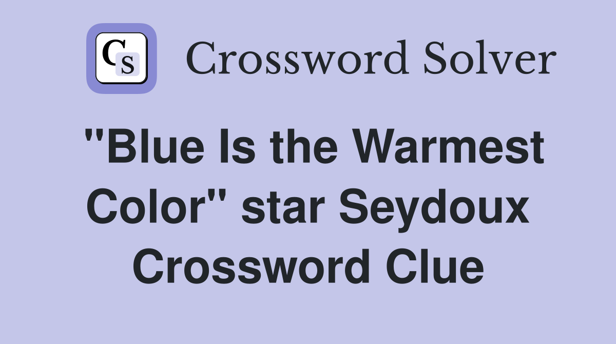 "Blue Is the Warmest Color" star Seydoux Crossword Clue
