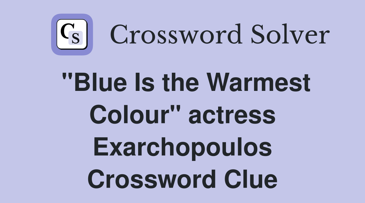 "Blue Is the Warmest Colour" actress Exarchopoulos Crossword Clue