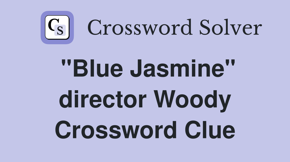 "Blue Jasmine" director Woody Crossword Clue