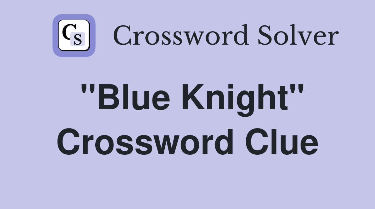 "Blue Knight" Crossword Clue