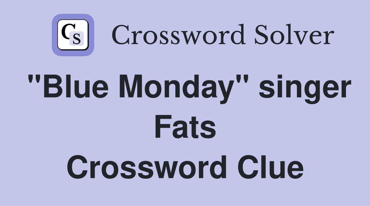 "Blue Monday" singer Fats Crossword Clue