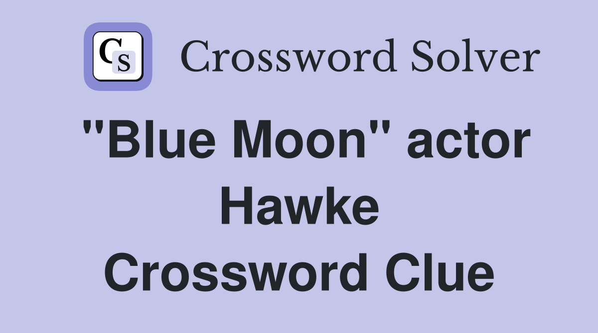 "Blue Moon" actor Hawke Crossword Clue