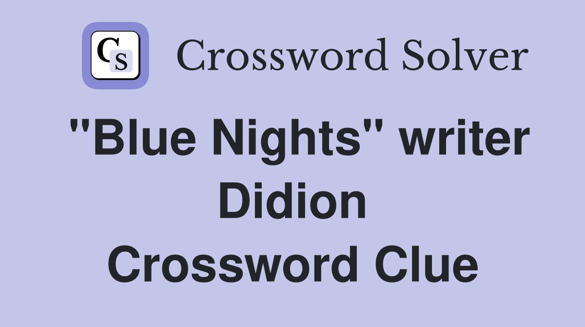 "Blue Nights" writer Didion Crossword Clue