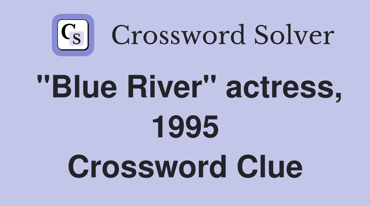 "Blue River" actress, 1995 Crossword Clue