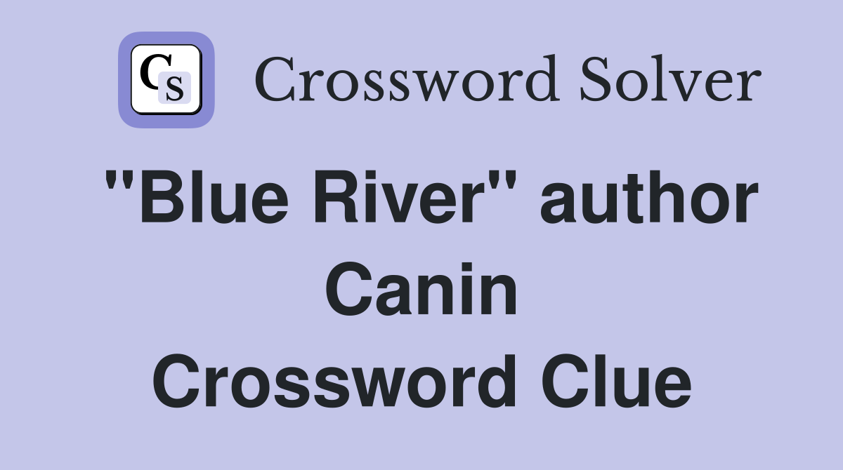 "Blue River" author Canin Crossword Clue