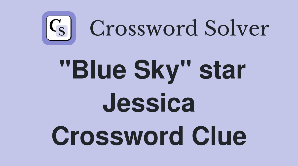 "Blue Sky" star Jessica Crossword Clue