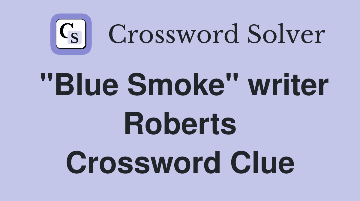 "Blue Smoke" writer Roberts Crossword Clue