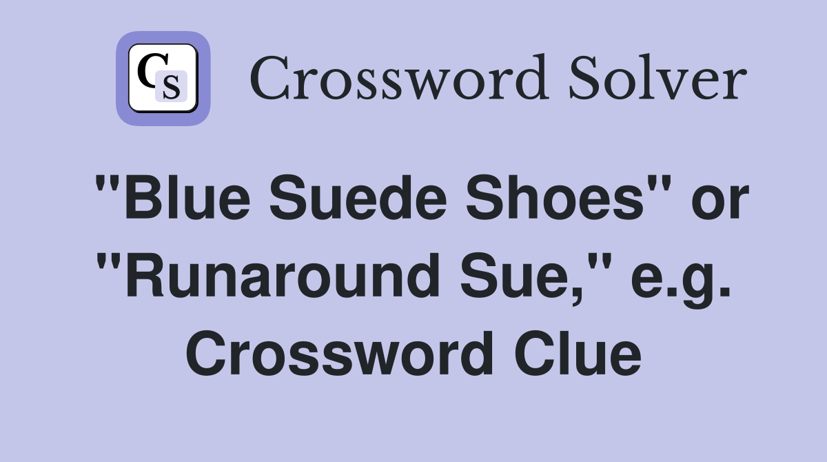 "Blue Suede Shoes" or "Runaround Sue," e.g. Crossword Clue