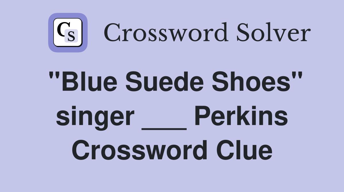 "Blue Suede Shoes" singer ___ Perkins Crossword Clue